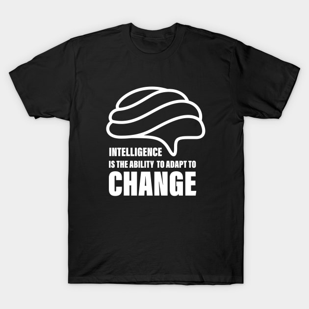 Intelligence Is the Ability to Adapt to Change T-Shirt by admeral